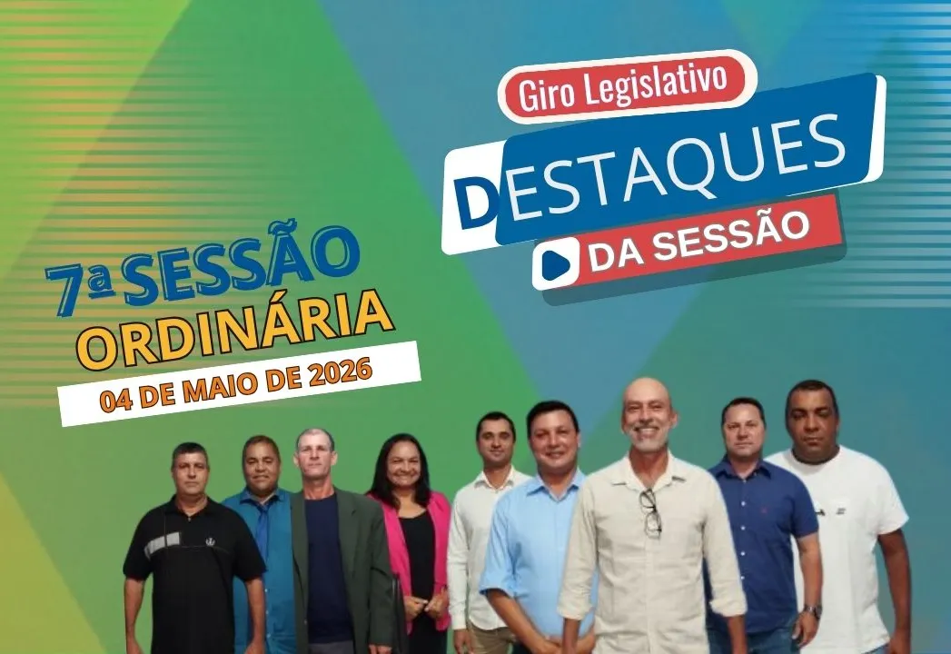 7ª Sessão Ordinária: Confira os principais destaques da Sessão Ordinária 